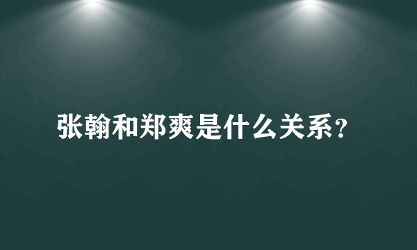 张翰和郑爽是什么关系？