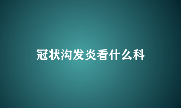 冠状沟发炎看什么科