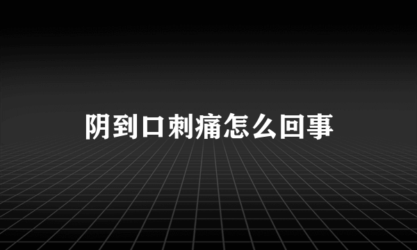 阴到口刺痛怎么回事