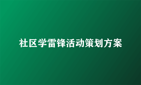 社区学雷锋活动策划方案