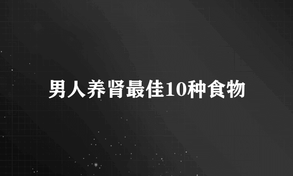 男人养肾最佳10种食物