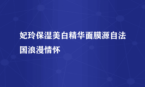 妃玲保湿美白精华面膜源自法国浪漫情怀