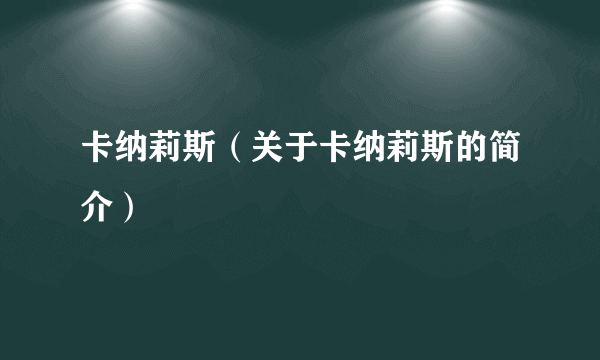 卡纳莉斯（关于卡纳莉斯的简介）