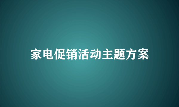 家电促销活动主题方案