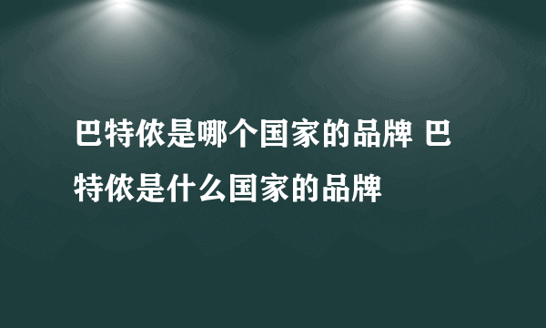 巴特侬是哪个国家的品牌 巴特侬是什么国家的品牌