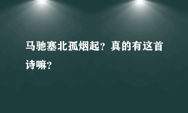 马驰塞北孤烟起？真的有这首诗嘛？