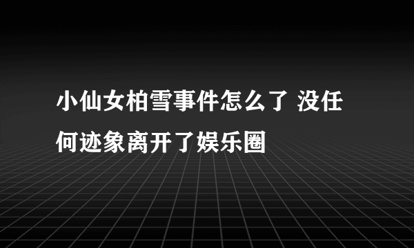 小仙女柏雪事件怎么了 没任何迹象离开了娱乐圈