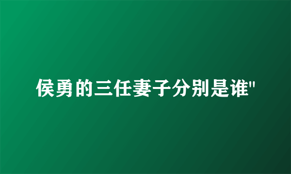 侯勇的三任妻子分别是谁