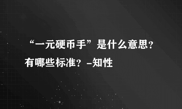 “一元硬币手”是什么意思？有哪些标准？-知性