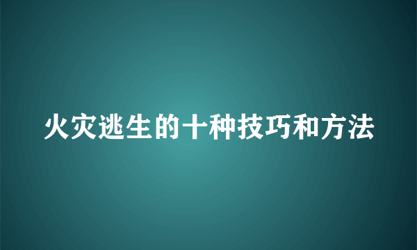 火灾逃生的十种技巧和方法