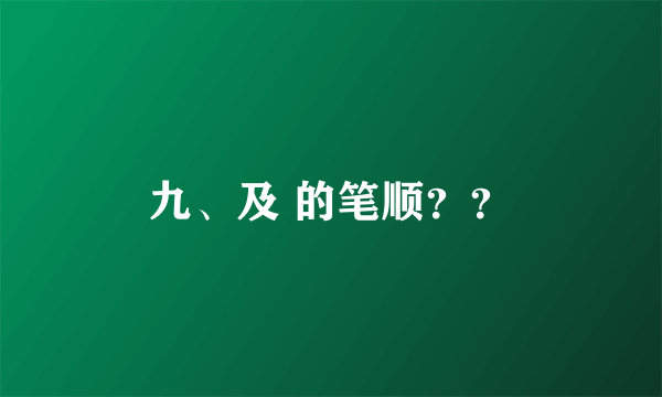 九、及 的笔顺？？