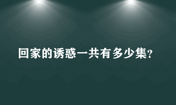 回家的诱惑一共有多少集？