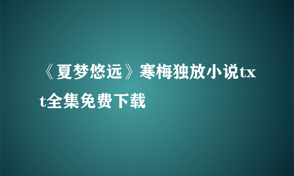 《夏梦悠远》寒梅独放小说txt全集免费下载