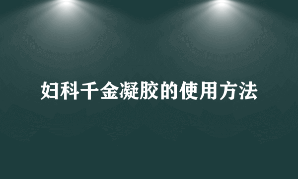 妇科千金凝胶的使用方法