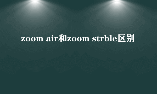 zoom air和zoom strble区别