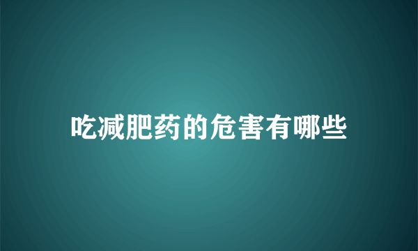 吃减肥药的危害有哪些