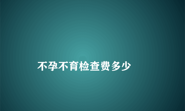 
    不孕不育检查费多少
  