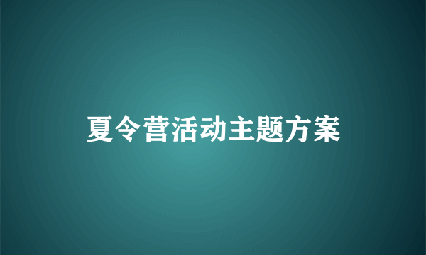 夏令营活动主题方案