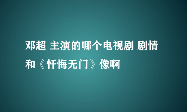 邓超 主演的哪个电视剧 剧情和《忏悔无门》像啊