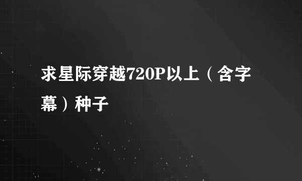 求星际穿越720P以上（含字幕）种子