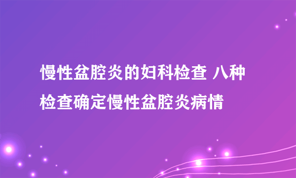 慢性盆腔炎的妇科检查 八种检查确定慢性盆腔炎病情