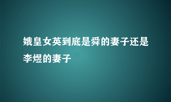 娥皇女英到底是舜的妻子还是李煜的妻子