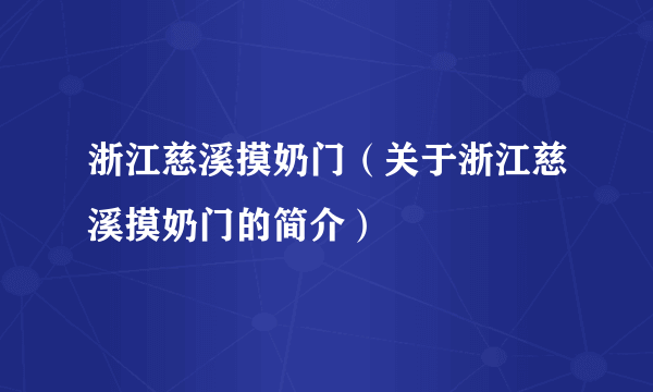 浙江慈溪摸奶门（关于浙江慈溪摸奶门的简介）