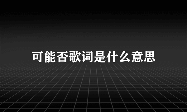 可能否歌词是什么意思