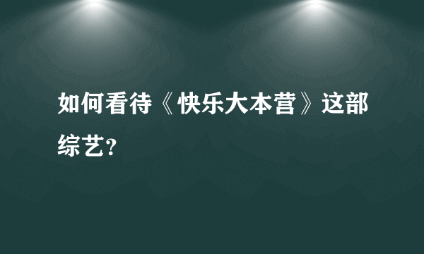 如何看待《快乐大本营》这部综艺？