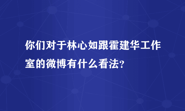 你们对于林心如跟霍建华工作室的微博有什么看法？