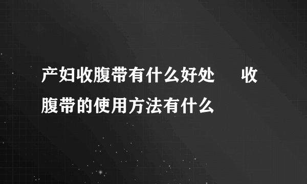 产妇收腹带有什么好处     收腹带的使用方法有什么