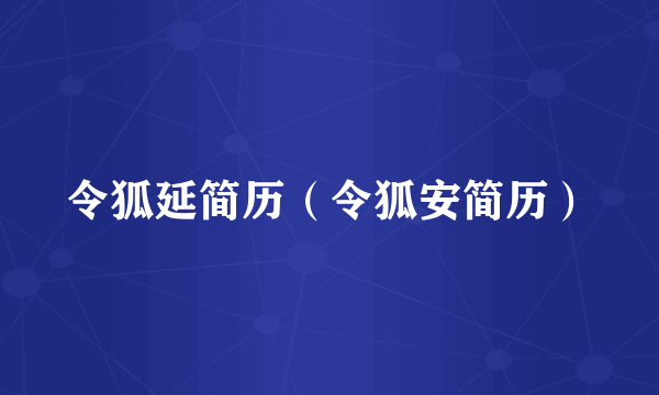 令狐延简历（令狐安简历）