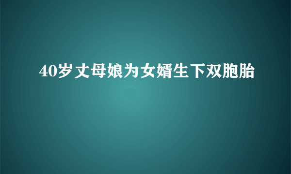 40岁丈母娘为女婿生下双胞胎