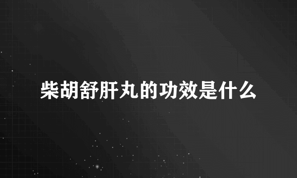 柴胡舒肝丸的功效是什么