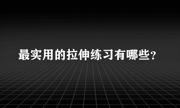 最实用的拉伸练习有哪些？