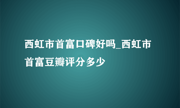 西虹市首富口碑好吗_西虹市首富豆瓣评分多少