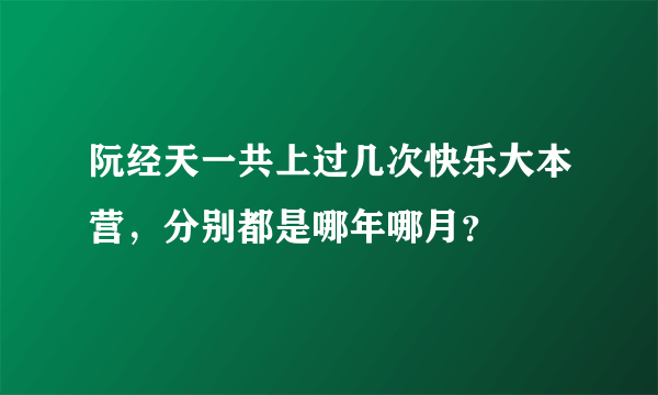 阮经天一共上过几次快乐大本营，分别都是哪年哪月？