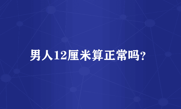 男人12厘米算正常吗？