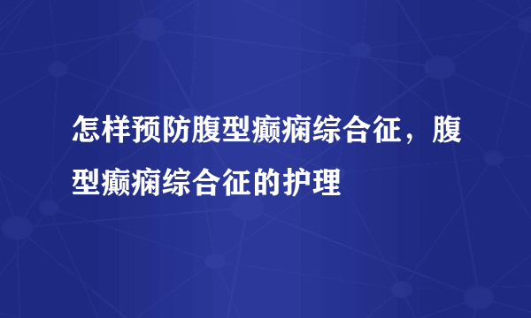 怎样预防腹型癫痫综合征，腹型癫痫综合征的护理