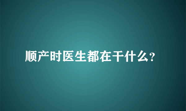 顺产时医生都在干什么？