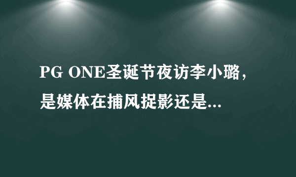 PG ONE圣诞节夜访李小璐，是媒体在捕风捉影还是两人确有其事？