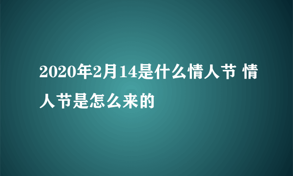 2020年2月14是什么情人节 情人节是怎么来的