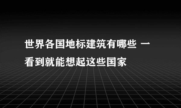 世界各国地标建筑有哪些 一看到就能想起这些国家