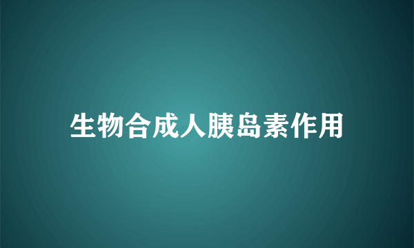 生物合成人胰岛素作用