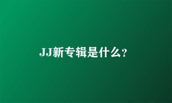 JJ新专辑是什么？