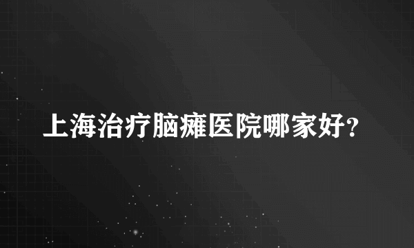 上海治疗脑瘫医院哪家好？