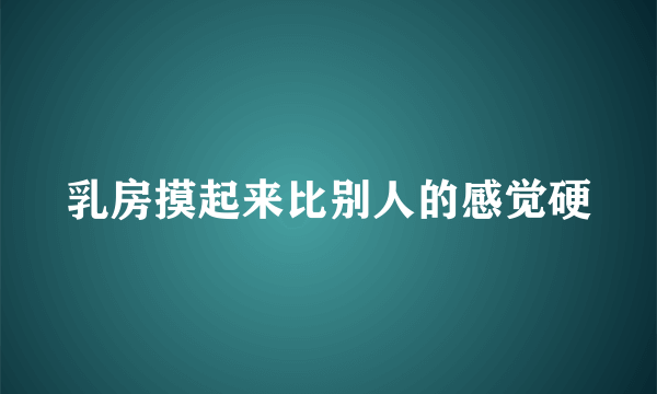 乳房摸起来比别人的感觉硬