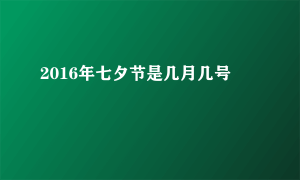 2016年七夕节是几月几号