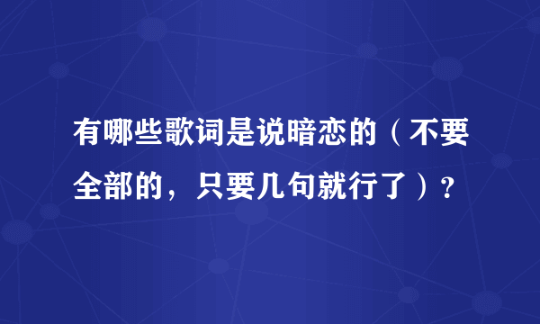 有哪些歌词是说暗恋的（不要全部的，只要几句就行了）？