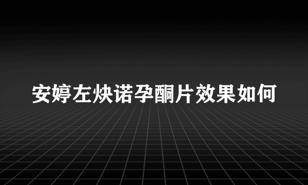 安婷左炔诺孕酮片效果如何